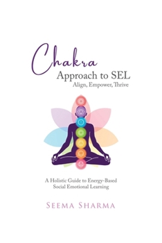 Paperback Chakra Approach to SEL - Align, Empower, Thrive: A Holistic Guide to Energy-Based Social Emotional Learning Book