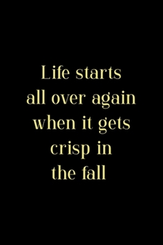 Paperback Life Starts All Over Again When It Gets Crisp In The Fall: All Purpose 6x9 Blank Lined Notebook Journal Way Better Than A Card Trendy Unique Gift Soli Book