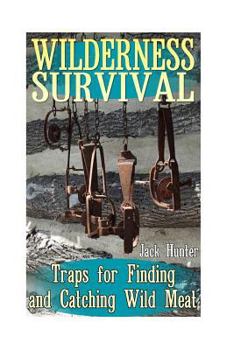 Paperback Wilderness Survival: Traps for Finding and Catching Wild Meat: (Survival Guide, Survival Gear) Book