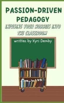 Paperback Passion-Driven Pedagogy: Infusing Your Hobbies into the Classroom Book
