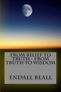 Paperback From Belief to Truth - From Truth to Wisdom Book