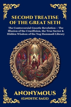 Second Treatise of the Great Seth: The Controversial Gnostic Revelation - The Illusion of the Crucifixion, the True Savior & Hidden Wisdom of the Nag ... Reading) (Library of Alexandria - Esoteric)