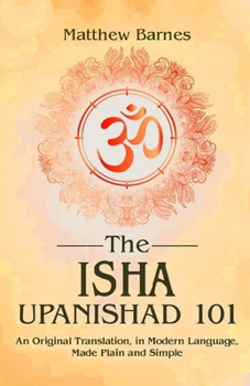 Paperback The Isha Upanishad 101: an original translation, in modern language, made plain and simple Book
