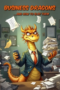 Business Dragons: …and How to Slay Them