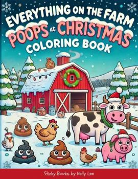 Everything on the Farm Poops at Christmas Coloring Book: Laugh-Out-Loud Designs and Silly Jokes Featuring Festive Barn Animals, Santa's Crew, and Poop-Packed Holiday Fun (Stinky Books by Kelly Lee)