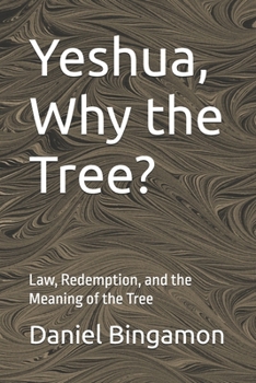 Paperback Yeshua, Why the Tree?: Law, Redemption, and the Meaning of the Tree Book