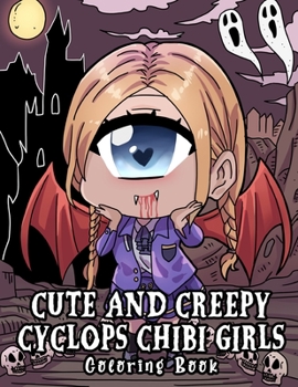 Paperback Cute And Creepy Cyclops Chibi Girls Coloring Book: Unique Kawaii Kowai Anime One-Eyed Monster Girls in Haunted Crime Mystery Eerie Scary Spooky Scenes Book