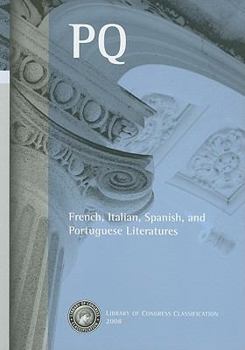 Library of Congress Classification Schedule 2008: PQ, French, Italian, Spanish, and Portuguese Literatures