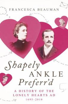 Hardcover Shapely Ankle Preferr'd: A History of the Lonely Hearts Ad [1695-2010] Book