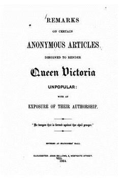 Paperback Remarks on certain anonymous articles designed to render Queen Victoria unpopular, with an exposure of their authorship Book