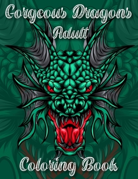 Gorgeous Dragons Adult Coloring Book: Stress Relieving Relaxation With Beautiful Modern Tattoo Designs Doodle Dragon Fantasy