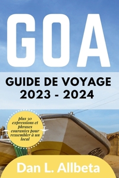 Paperback Guide de voyage GOA 2023 - 2024: Le guide de poche pour les voyageurs seuls, les familles, les personnes âgées et les couples pour découvrir des monum [French] Book