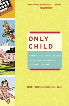 Paperback Only Child: Writers on the Singular Joys and Solitary Sorrows of Growing Up Solo Book