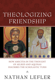 Paperback Theologizing Friendship: How Amicitia in the Thought of Aelred and Aquinas Inscribes the Scholastic Turn Book