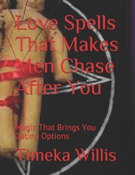 Paperback Love Spells That Makes Men Chase After You: Magic That Brings You Dating Options Book