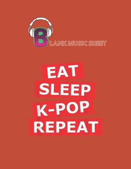 Paperback Blank Music Sheet: Eat Sleep Kpop Repeat Korean Popular Music Gift Blank Music Sheet NoteBook Composition Sheets Kpop for Girls Teens Kid Book