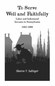 Paperback To Serve Well and Faithfully: Labor And Indentured Servants In Pennsylvania, 1682-1800 Book