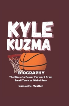 Paperback Kyle Kuzma Biography: The Rise of a Power Forward from Small Town to Global Star Book