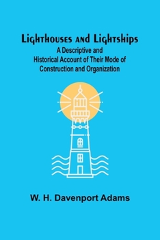 Paperback Lighthouses and Lightships: A Descriptive and Historical Account of Their Mode of Construction and Organization Book