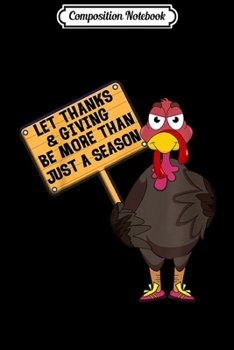 Composition Notebook: Let Thanks & giving Be More Than Just Season Turkey Saying  Journal/Notebook Blank Lined Ruled 6x9 100 Pages