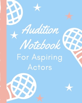 Audition Notebook For Aspiring Actors: Thespian Notes | Actor's Journal | Theater Nerds | Writers | New York City | LA | Actor's Guild | Diary To ... | Behind The Table | Performance Review