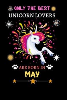 Paperback Only The Best Unicorn Lovers Are Born In May: Blank Lined Notebook Journal, Unicorn Notebook Journal For Men Women And Kids, Gifts For Unicorn Lovers Book