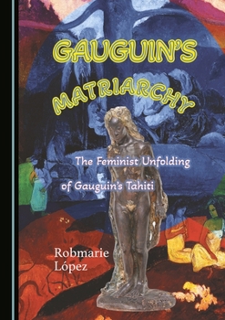 Gauguin's Matriarchy: The Feminist Unfolding of Gauguin's Tahiti