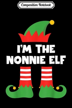 Paperback Composition Notebook: I'm The Nonnie Elf Funny Matching Family Group Christmas Journal/Notebook Blank Lined Ruled 6x9 100 Pages Book