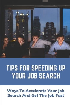 Paperback Tips For Speeding Up Your Job Search: Ways To Accelerate Your Job Search And Get The Job Fast: Job Interviewing Book