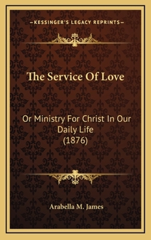 The Service Of Love: Or Ministry For Christ In Our Daily Life