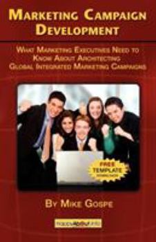 Paperback Marketing Campaign Development: What Marketing Executives Need to Know About Architecting Global Integrated Marketing Campaigns Book