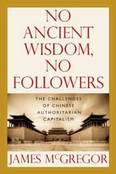 Paperback No Ancient Wisdom, No Followers: The Challenges of Chinese Authoritarian Capitalism Book