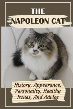 Paperback The Napoleon Cat: History, Appearance, Personality, Healthy Issues, And Advice: Napoleoncat Reviews Book