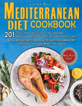Mediterranean Diet Cookbook for Beginners: 201 Easy and delicious, affordable, mouth watering recipes with pictures. Lose weight with an healthy anti-inflammatory lifestyle that can benefit all ages. 