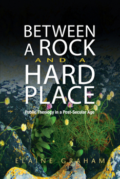 Hardcover Between a Rock and a Hard Place: Public Theology in a Post-Secular Age Book