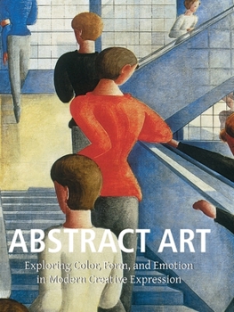 Abstract Art: Exploring Color, Form, and Emotion in Modern Creative Expression