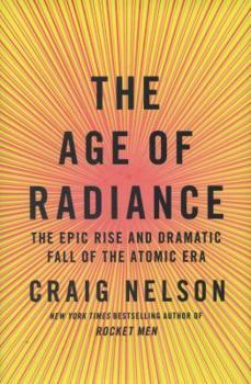 Hardcover The Age of Radiance: The Epic Rise and Dramatic Fall of the Atomic Era Book
