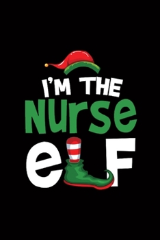 I'm The Nurse Elf: Nursing Christmas Journal, Blank Lined Notebook, Graduation Gift for Nurse Student Mother Men Women