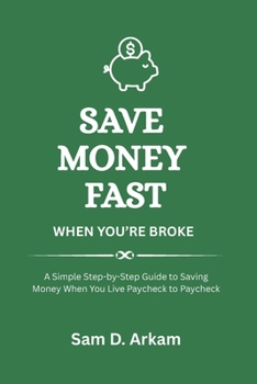 Paperback Save Money Fast When You're Broke: A Step-by-Step Guide to Building Savings Even When You Live Paycheck to Paycheck Book
