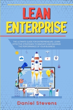 Paperback Lean Enterprise: The Ultimate Guide for Entrepreneurs. Learn Effective Strategies to Innovate and Maximize the Performance of Your Busi Book