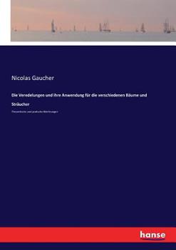 Paperback Die Veredelungen und ihre Anwendung für die verschiedenen Bäume und Sträucher: Theoretische und pratische Belehrungen [German] Book