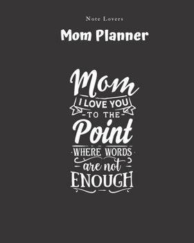 Paperback Mom I Love You To The Point Where Words Are Not Enough - Mom Planner: Planner for Busy Women - A Perfect Gift for Mom - Log Contacts, Passwords, Birth Book