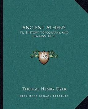 Ancient Athens: its history, topography, and remains