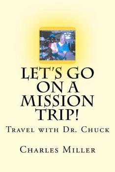 Paperback Let's Go On A Mission Trip!: Travel with Dr. Chuck Book