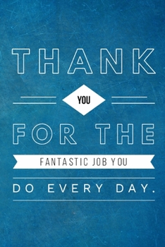 Paperback Thank you for the fantastic job you do every day.: Appreciation Gift- Lined Blank Notebook Journal Book