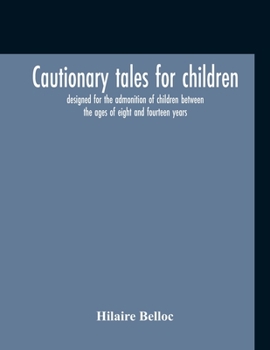 Paperback Cautionary Tales For Children: Designed For The Admonition Of Children Between The Ages Of Eight And Fourteen Years Book