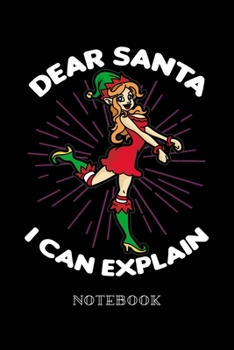 Dear Santa I Can Explain - Notebook: Sexy Elf