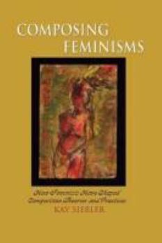 Paperback Composing Feminism(s): How Feminists Have Shaped Composition Theories and Practices Book