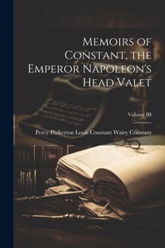 Paperback Memoirs of Constant, the Emperor Napoleon's Head Valet; Volume III Book