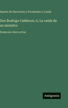 Don Rodrigo Calderon; ó, La caida de un ministro: drama en cinco actos (Spanish Edition)